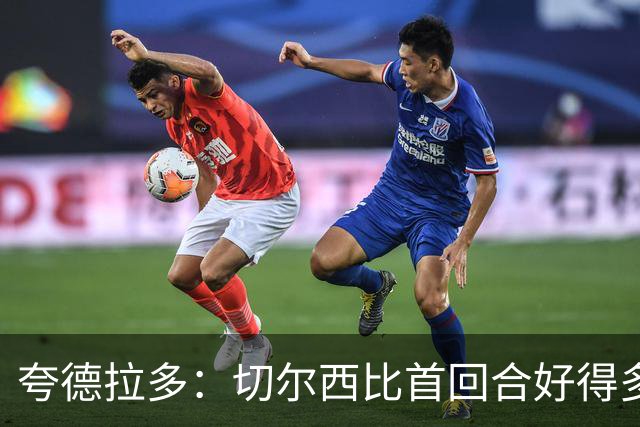 夸德拉多：切尔西比首回合好得多 我们要吸取教训